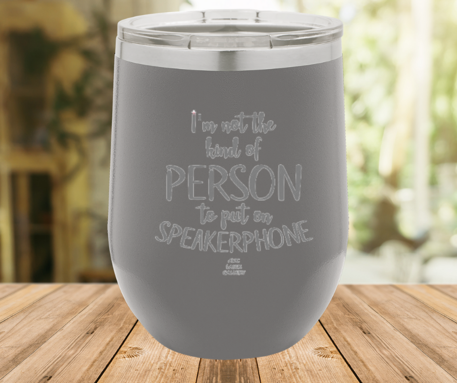 I'm Not The Kind Of Person To Put On Speakerphone